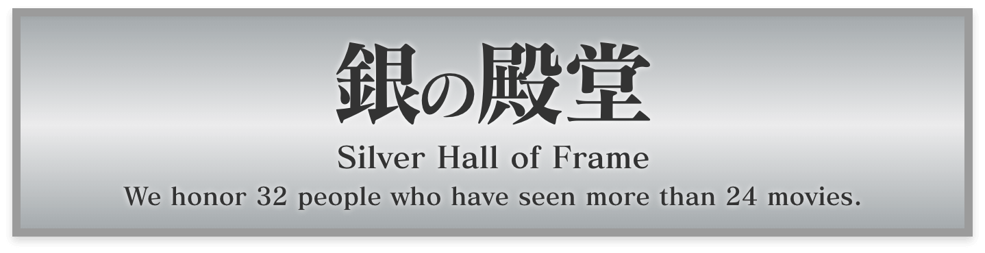 銀の殿堂 silver Hall of Frame We honor 32 people who have seen more than 24 movies.