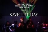 SAVE THE DAY SILENT POETS SPECIAL DUB BAND LIVE SHOW the MOVIE