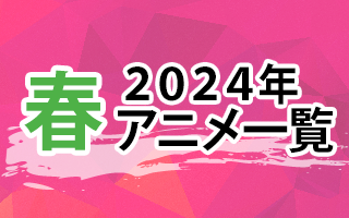 2024冬アニメ一覧 作品情報、スタッフ・声優、放送情報や最新アニメ情報も